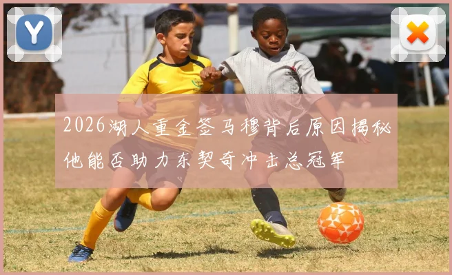 2026湖人重金签马穆背后原因揭秘他能否助力东契奇冲击总冠军