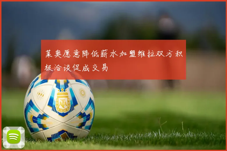 莱奥愿意降低薪水加盟维拉双方积极洽谈促成交易