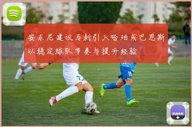 安东尼建议马刺引入哈珀或巴恩斯以稳定球队节奏与提升经验