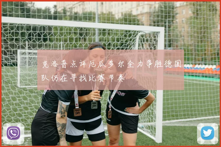 克洛普点评厄瓜多尔全力争胜德国队仍在寻找比赛节奏