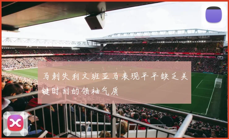 马刺失利文班亚马表现平平缺乏关键时刻的领袖气质